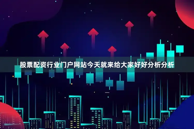 股票配资行业门户网站今天就来给大家好好分析分析